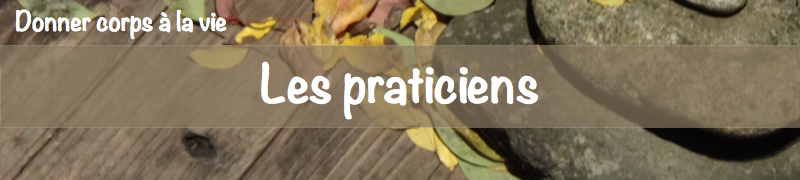 Les praticiens Donner corps à la vie / Embodied Life